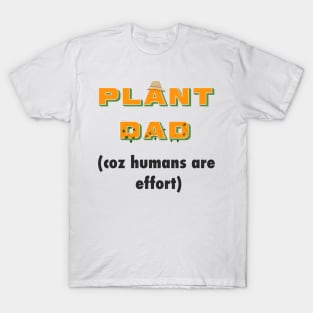 "humans are effort" - Funny Plant Dad Design T-Shirt